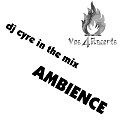 AMBIENCE - dj cyre in the mix